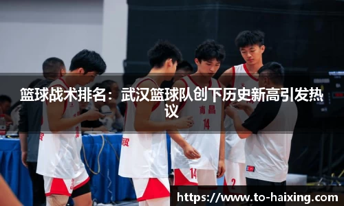 篮球战术排名:武汉篮球队创下历史新高引发热议